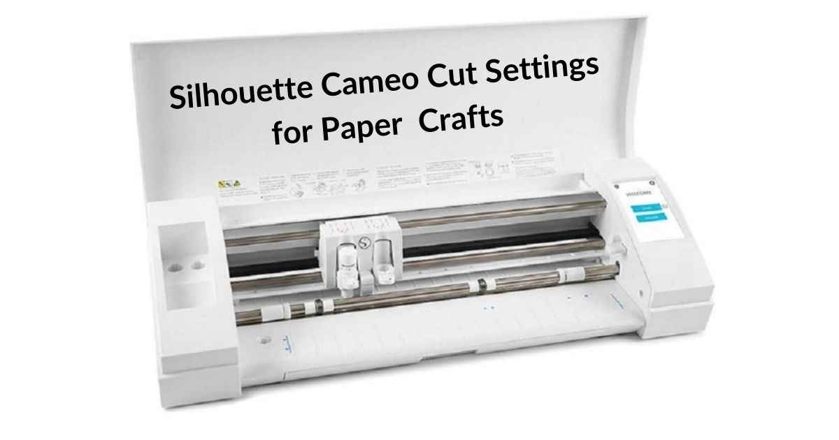 Silhouette Cameo Cut Settings for Paper crafts